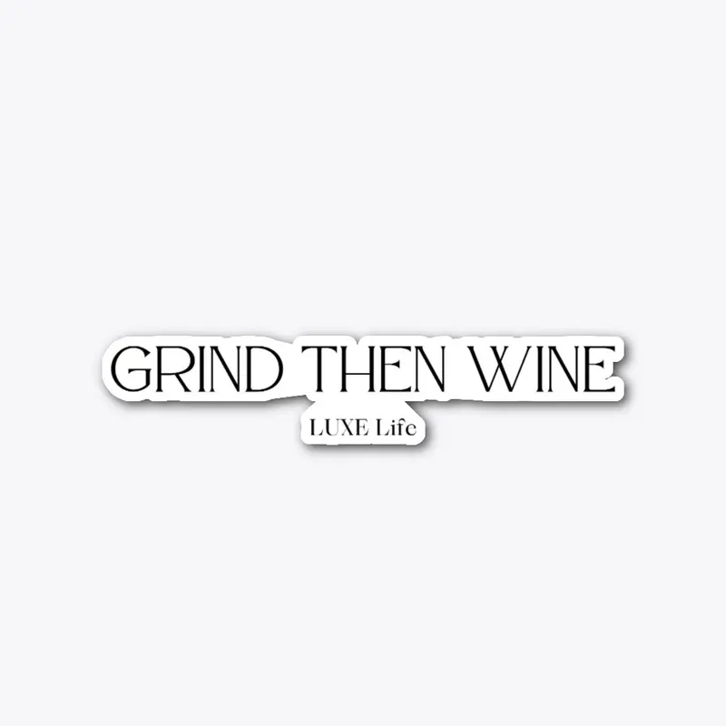 Grind then Wine